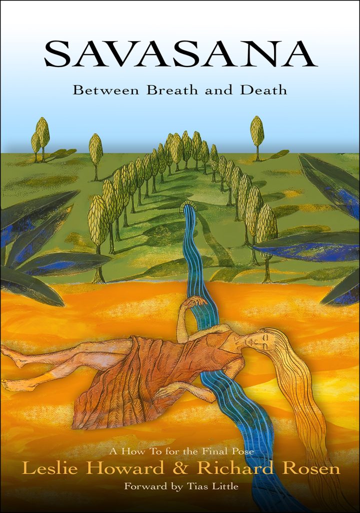 Savasana: Between Breath and Death A How To for the Final Pose, by Leslie Howard& Richard Rosen, Forward by Tias Little book cover shows art of a woman floating up or down a stream she is holding